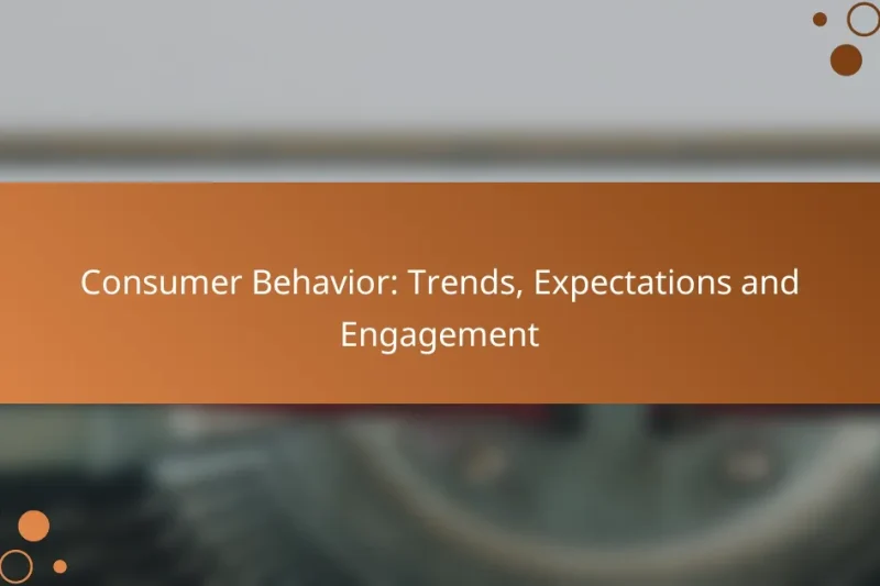Consumer Behavior: Trends, Expectations and Engagement