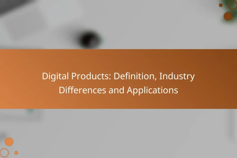 Digital Products: Definition, Industry Differences and Applications