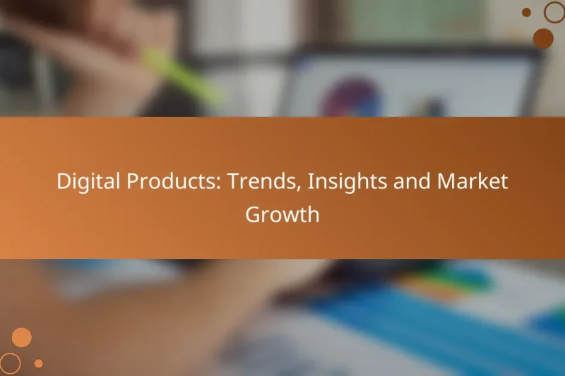 Digital Products: Trends, Insights and Market Growth