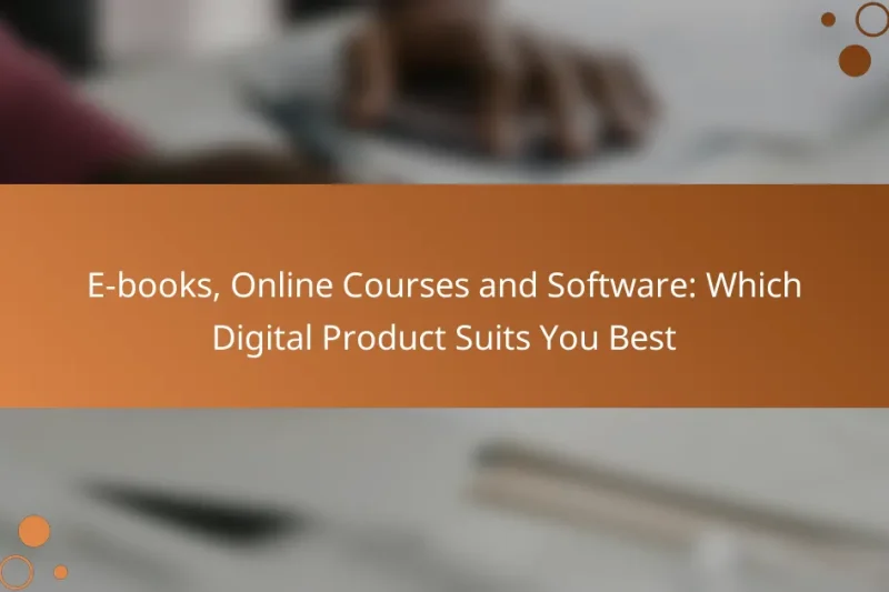 E-books, Online Courses and Software: Which Digital Product Suits You Best