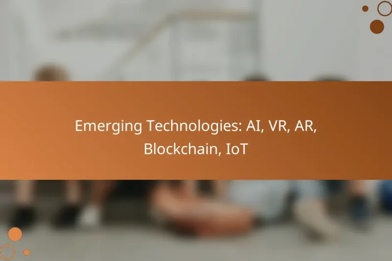 Emerging Technologies: AI, VR, AR, Blockchain, IoT