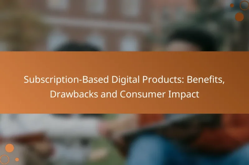 Subscription-Based Digital Products: Benefits, Drawbacks and Consumer Impact