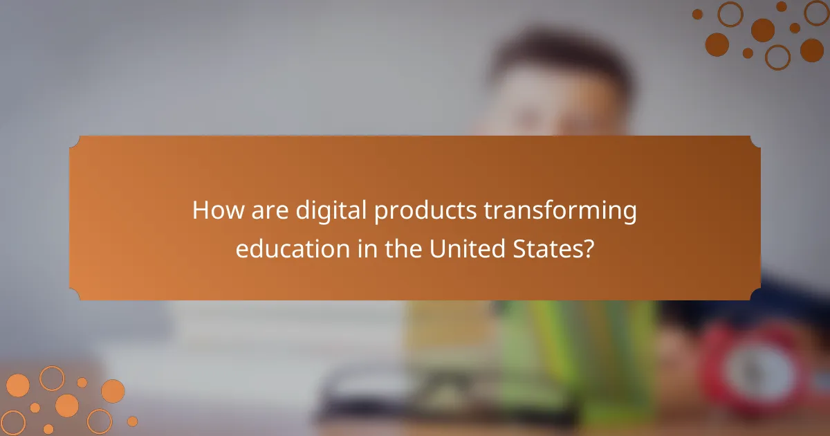 How are digital products transforming education in the United States?
