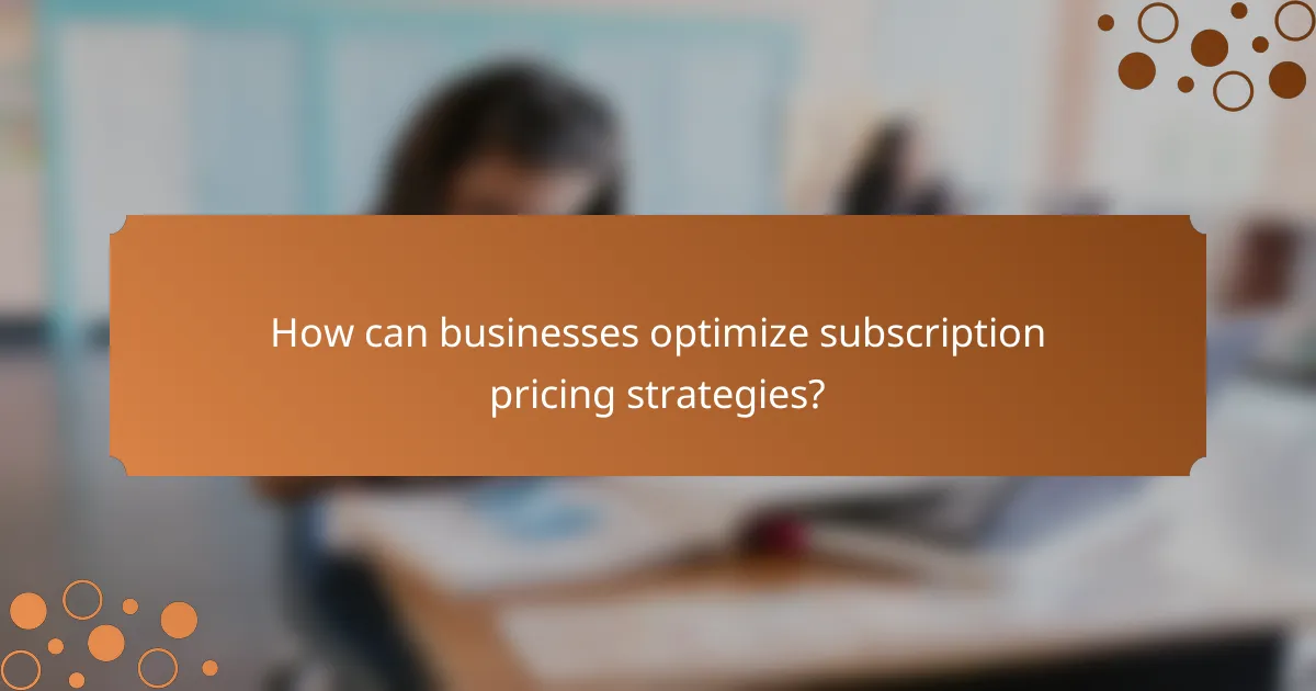 How can businesses optimize subscription pricing strategies?