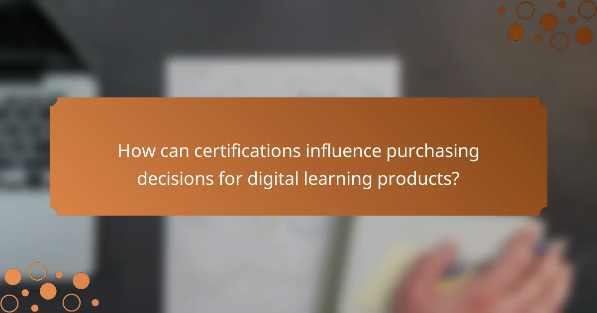 How can certifications influence purchasing decisions for digital learning products?
