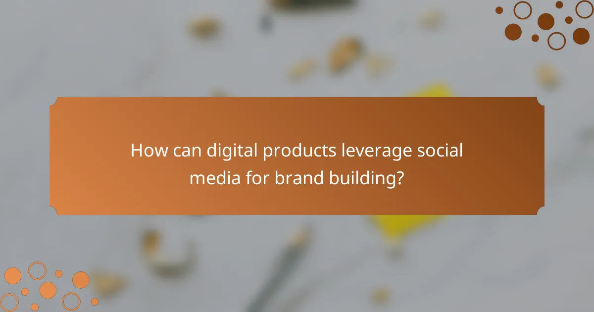 How can digital products leverage social media for brand building?