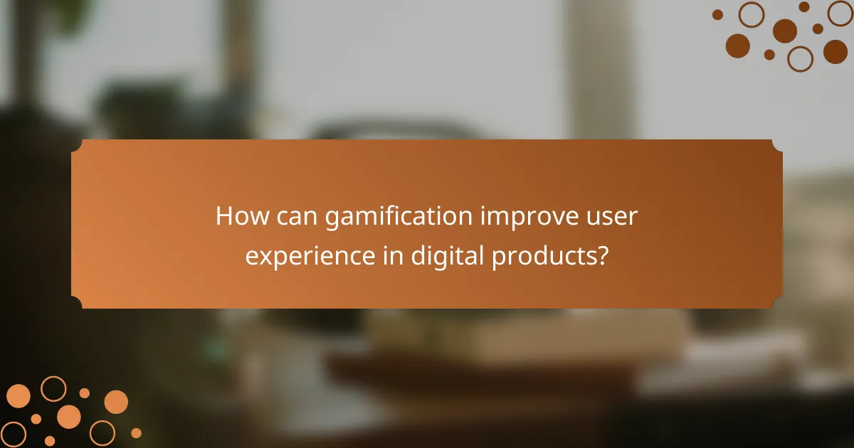How can gamification improve user experience in digital products?