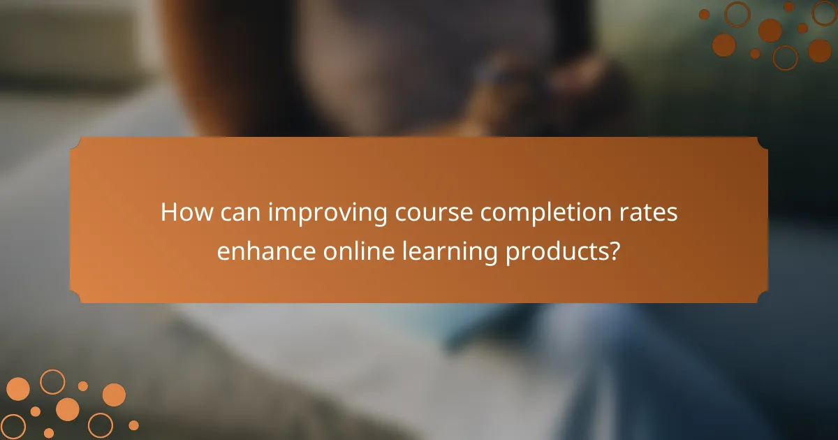 How can improving course completion rates enhance online learning products?
