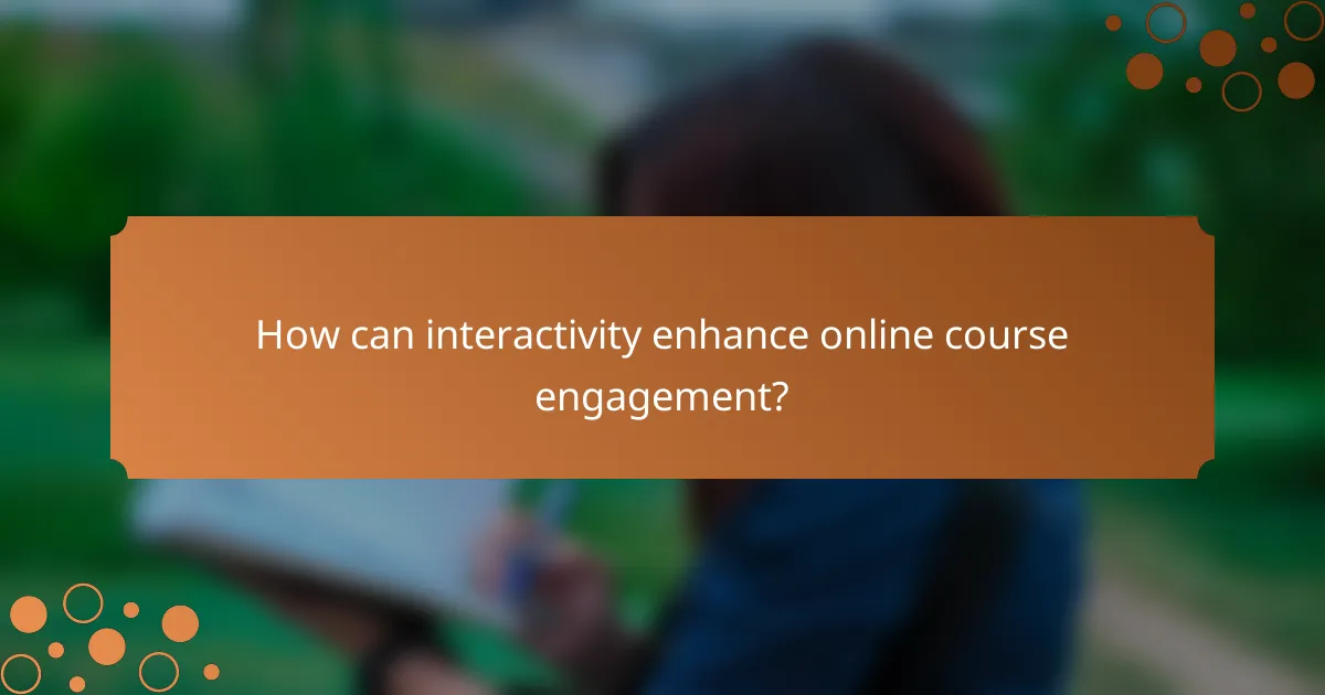 How can interactivity enhance online course engagement?