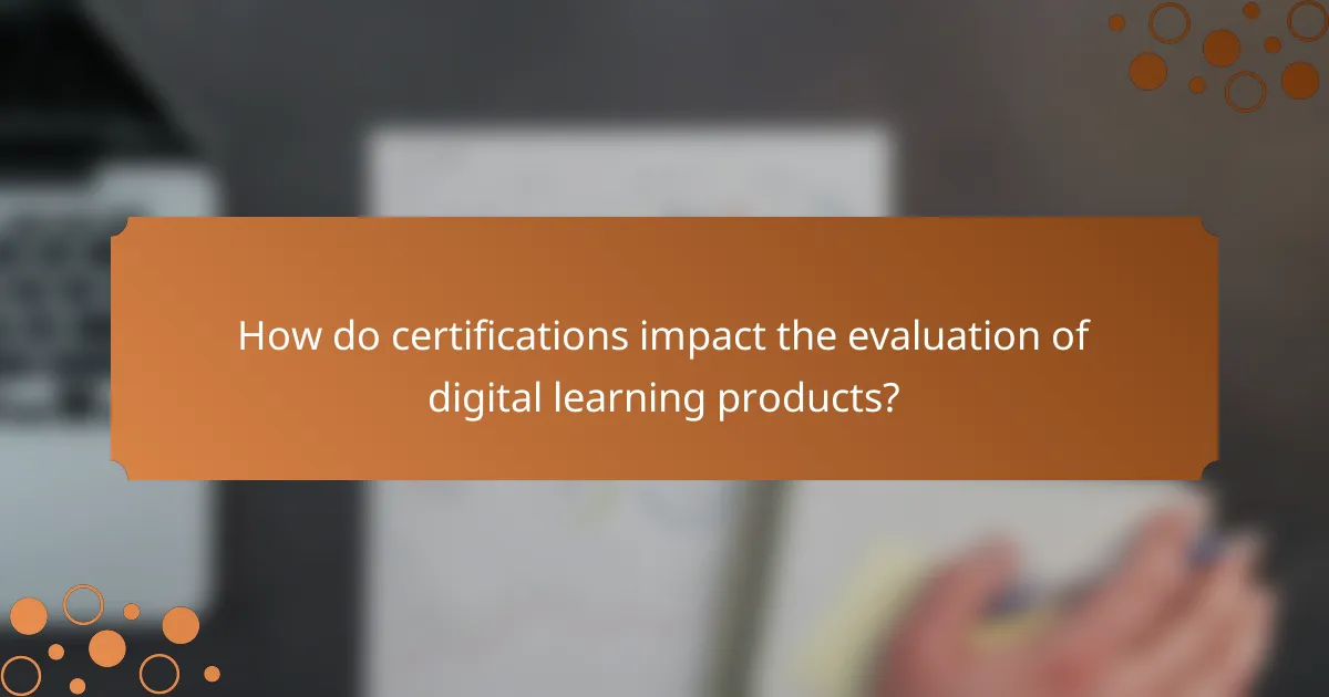 How do certifications impact the evaluation of digital learning products?