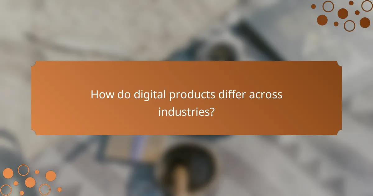 How do digital products differ across industries?