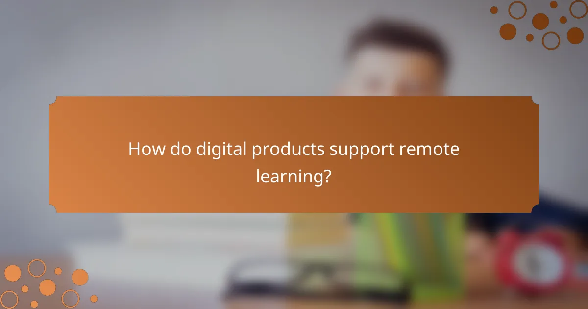 How do digital products support remote learning?