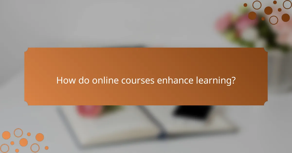 How do online courses enhance learning?
