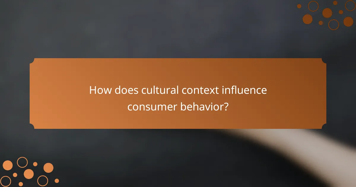 How does cultural context influence consumer behavior?