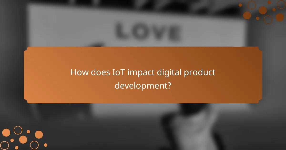 How does IoT impact digital product development?