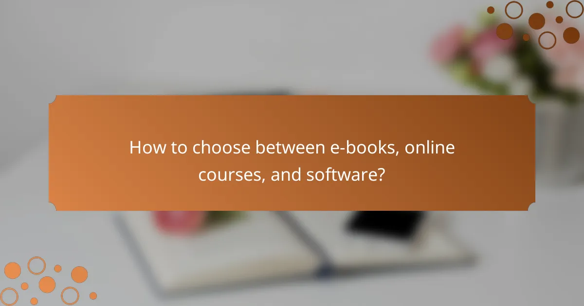 How to choose between e-books, online courses, and software?