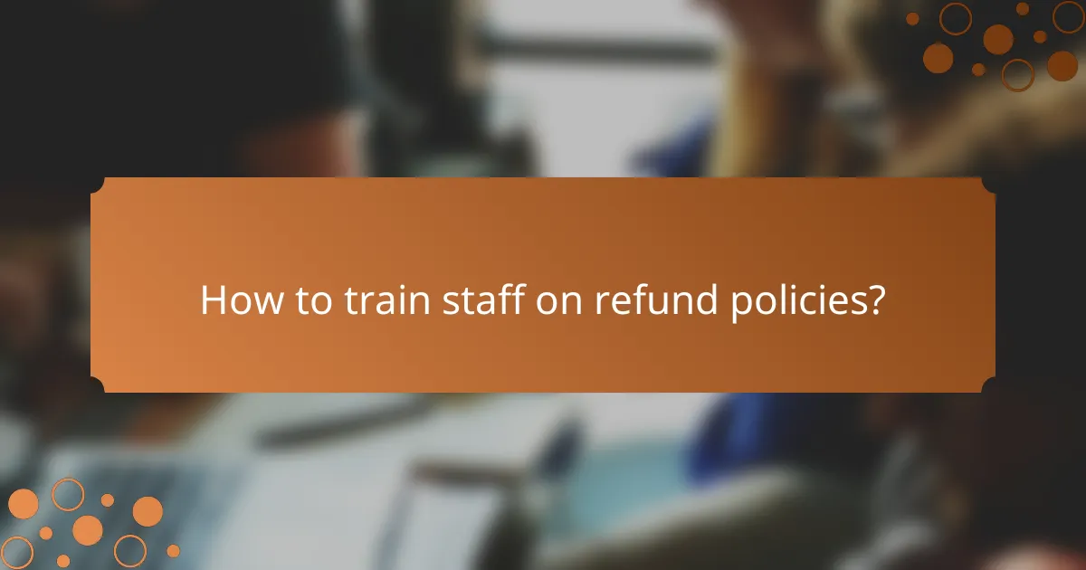 How to train staff on refund policies?