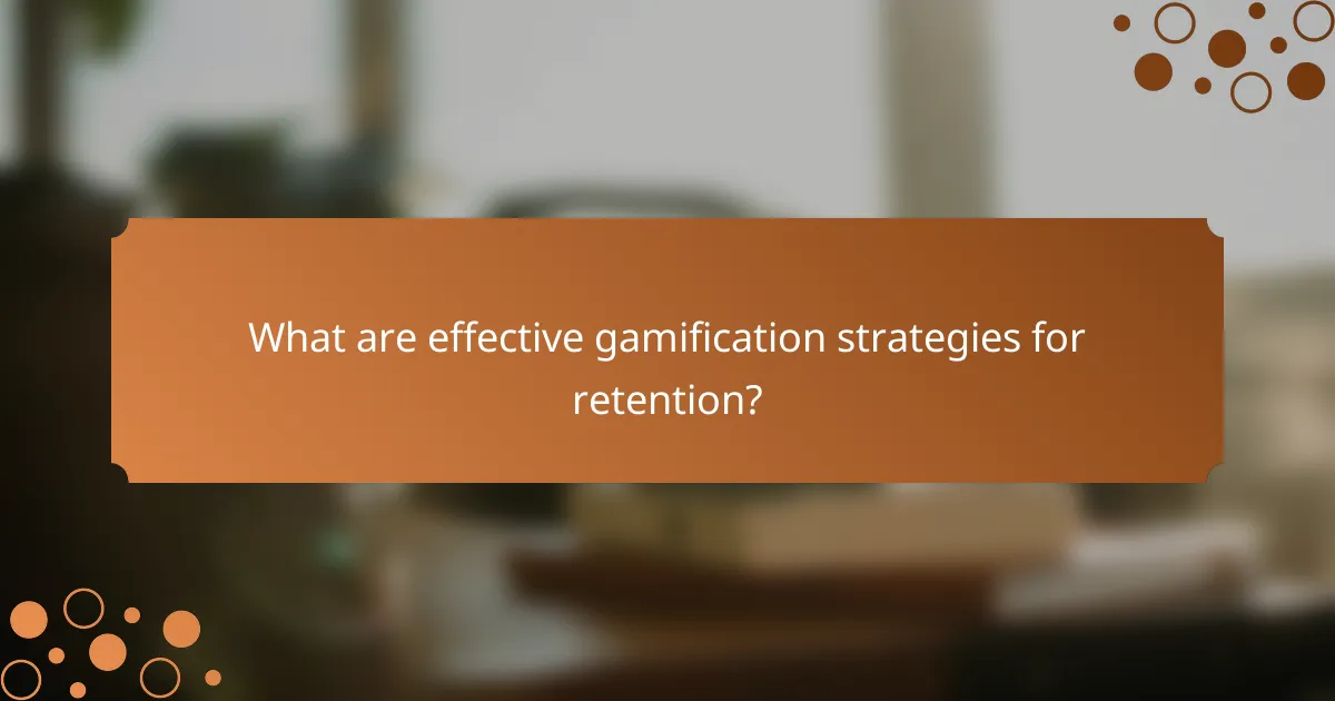What are effective gamification strategies for retention?