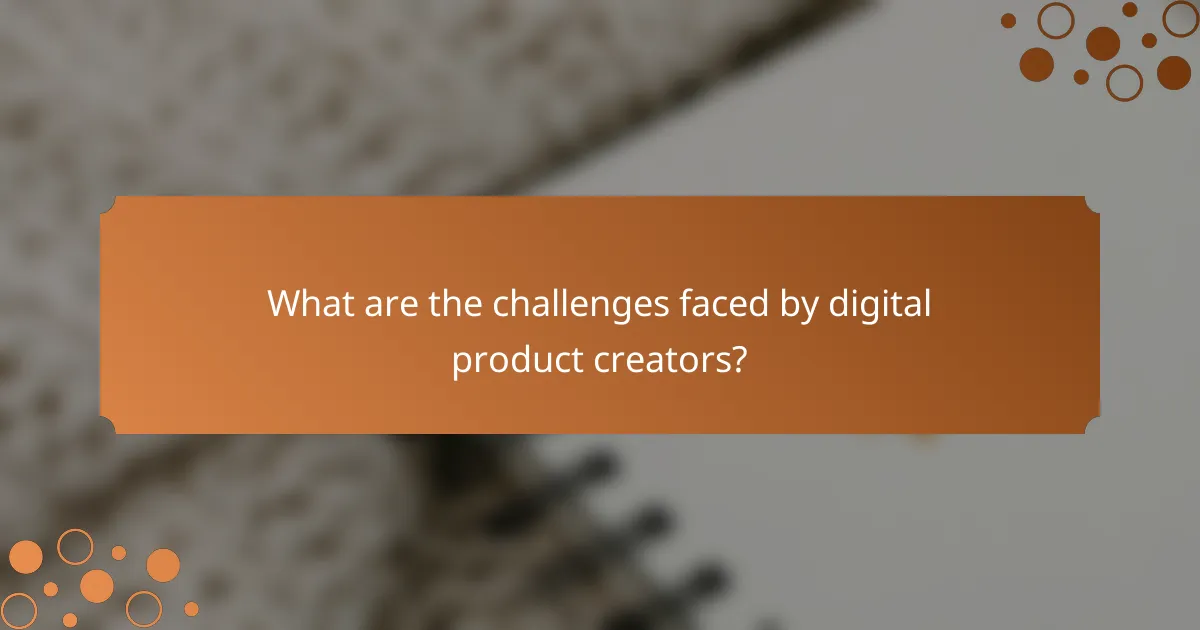 What are the challenges faced by digital product creators?