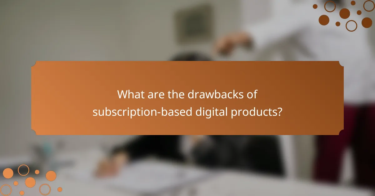What are the drawbacks of subscription-based digital products?