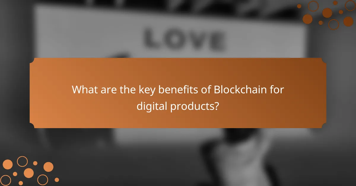 What are the key benefits of Blockchain for digital products?