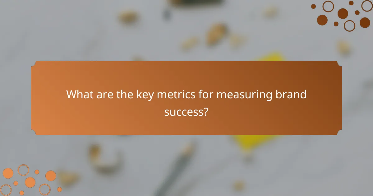 What are the key metrics for measuring brand success?