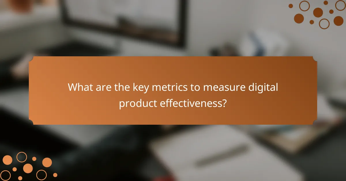 What are the key metrics to measure digital product effectiveness?