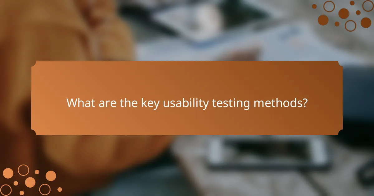 What are the key usability testing methods?