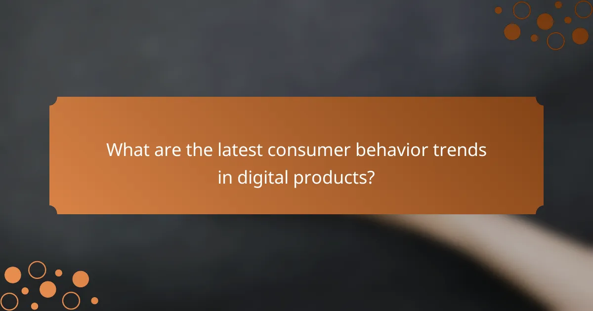 What are the latest consumer behavior trends in digital products?