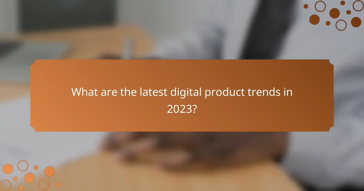 What are the latest digital product trends in 2023?