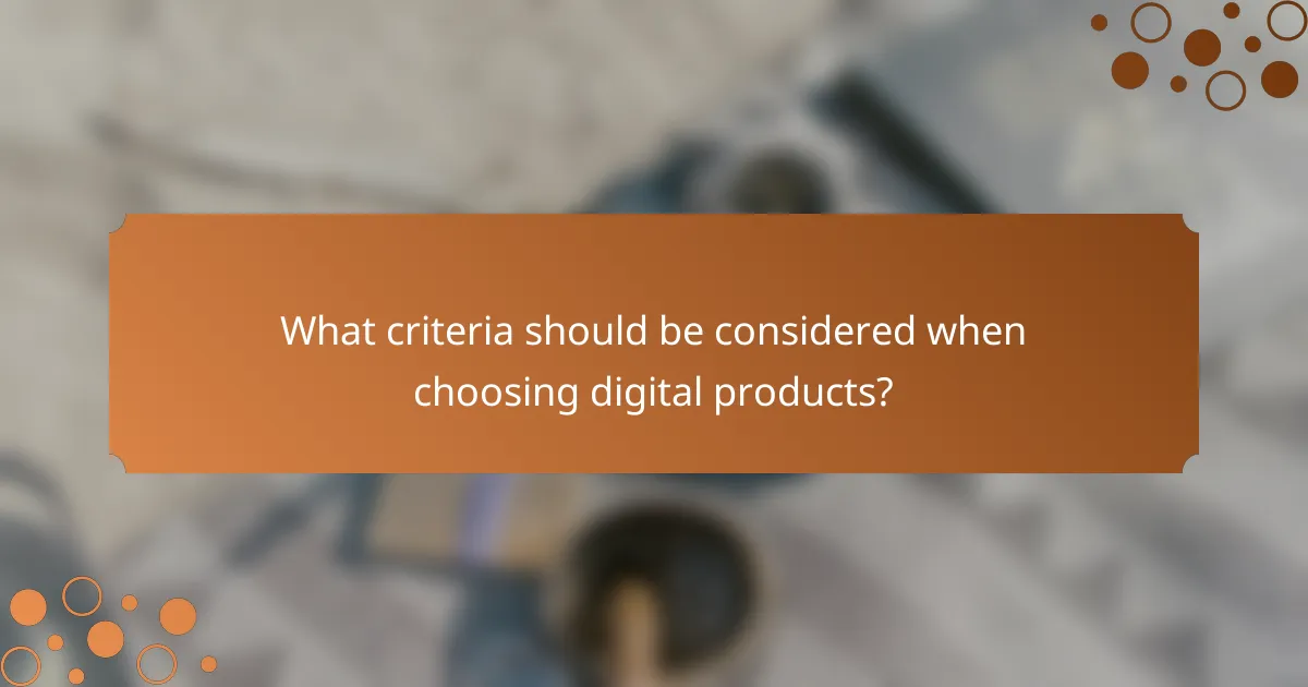 What criteria should be considered when choosing digital products?