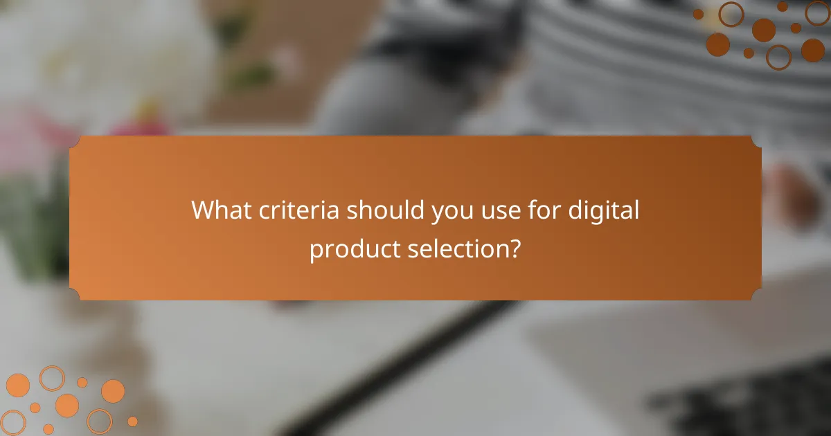 What criteria should you use for digital product selection?