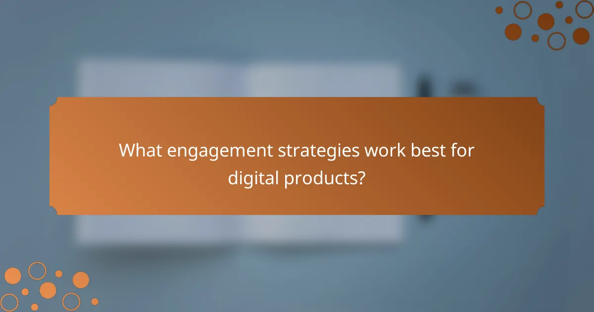 What engagement strategies work best for digital products?