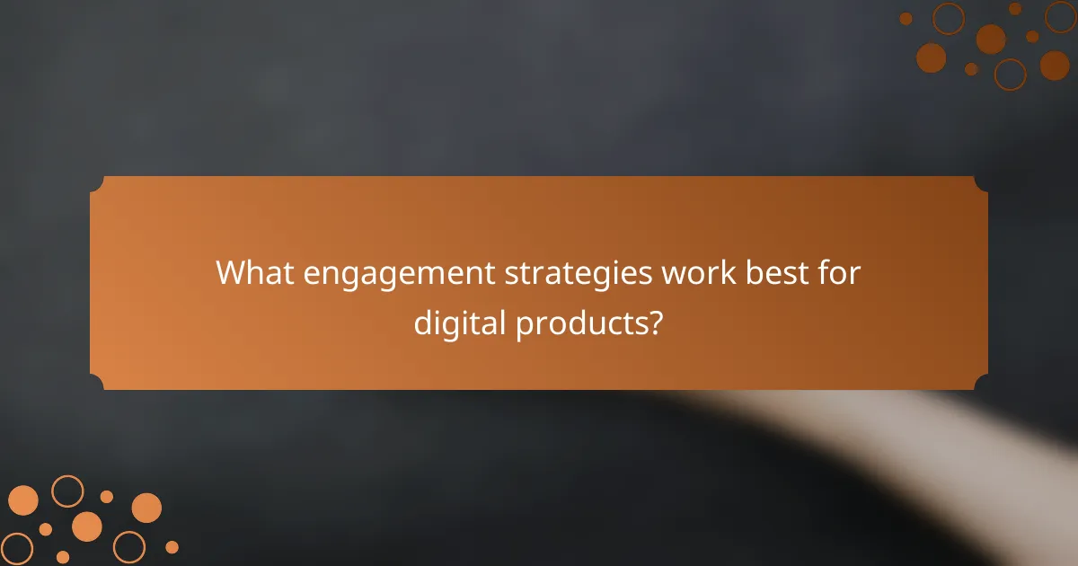 What engagement strategies work best for digital products?