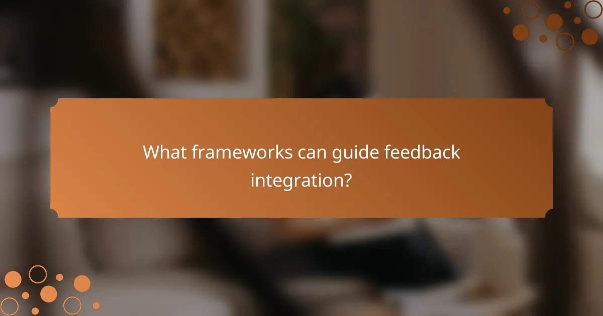 What frameworks can guide feedback integration?