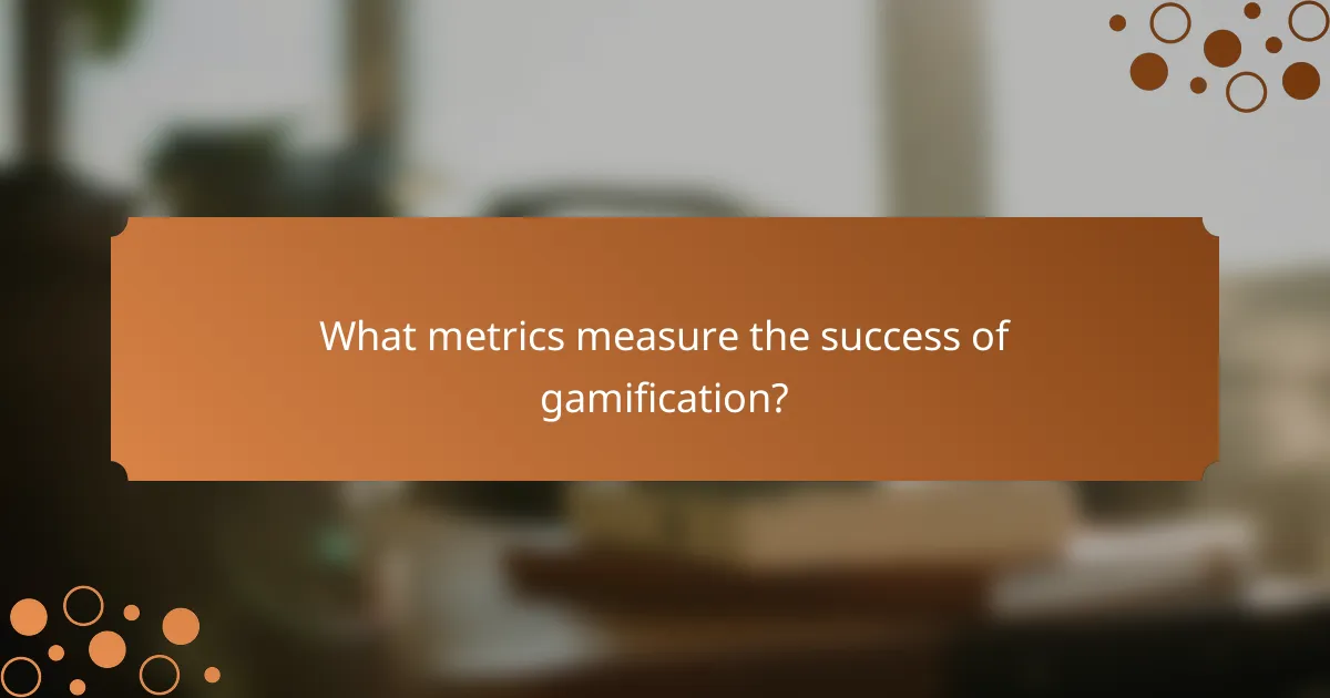 What metrics measure the success of gamification?
