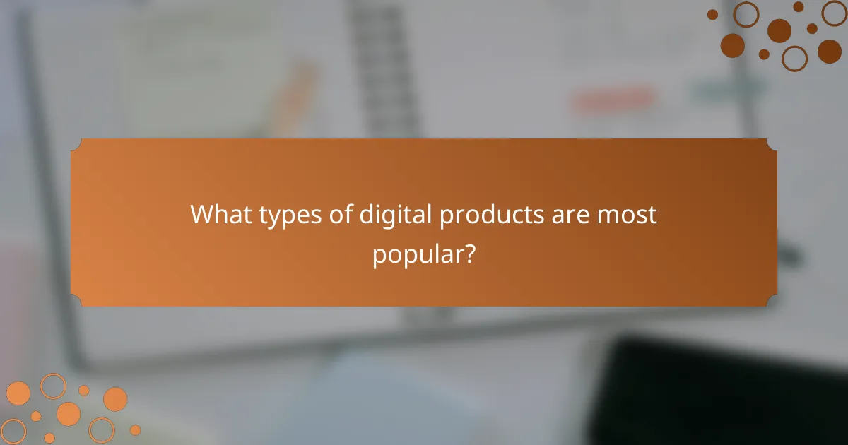 What types of digital products are most popular?